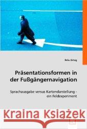 Präsentationsformen in der Fußgängernavigation : Sprachausgabe versus Kartendarstellung - ein Feldexperiment Ortag, Felix 9783836484244 VDM Verlag Dr. Müller - książka