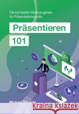 Präsentieren 101: Die komplette Werkzeugkiste für Präsentationsprofis Bäuerle, Michael 9783038052944 Buch & Netz - książka