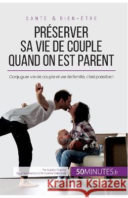 Préserver sa vie de couple quand on est parent: Conjuguer vie de couple et vie de famille, c'est possible ! 50minutes, Aurélie Dorchy 9782806276292 5minutes.Fr - książka