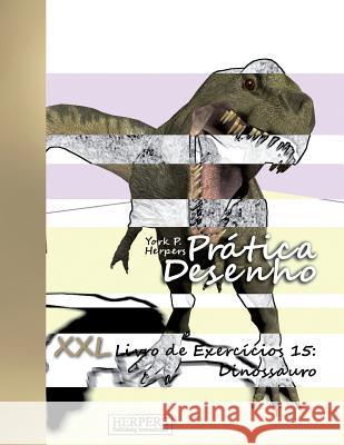 Prática Desenho - XXL Livro de Exercícios 15: Dinossauro Herpers, York P. 9781722472788 Createspace Independent Publishing Platform - książka