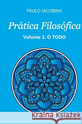 Pr?tica Filos?fica - O Todo Jacobina Paulo 9786500374247 Clube de Autores - książka