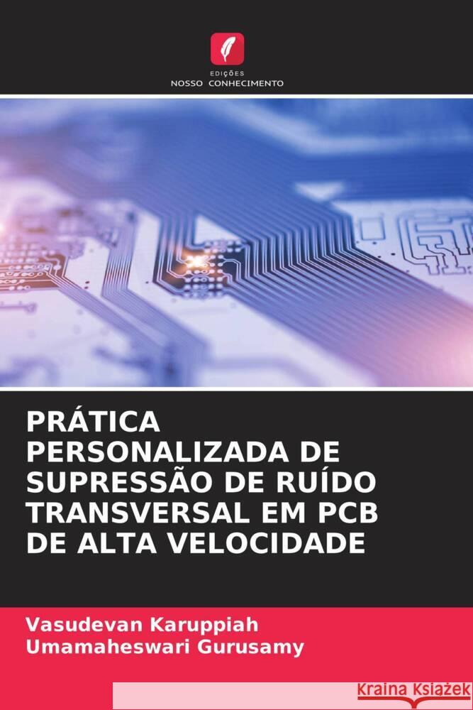 PRÁTICA PERSONALIZADA DE SUPRESSÃO DE RUÍDO TRANSVERSAL EM PCB DE ALTA VELOCIDADE Karuppiah, Vasudevan, Gurusamy, Umamaheswari 9786204390628 Edicoes Nosso Conhecimento - książka