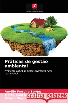 Práticas de gestão ambiental Aurélio Ferreira Borges, Marco Túlio Silva Borges, Raquel Nogueira de Moraes 9786203407808 Edicoes Nosso Conhecimento - książka