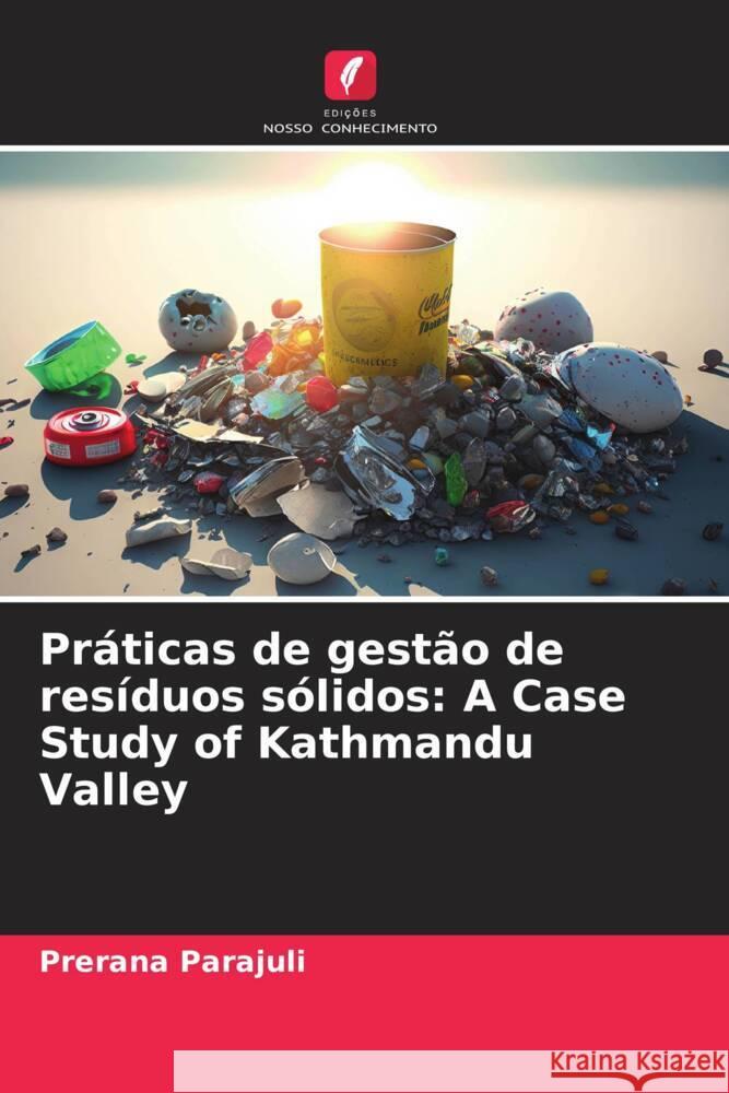 Pr?ticas de gest?o de res?duos s?lidos: A Case Study of Kathmandu Valley Prerana Parajuli 9786208053871 Edicoes Nosso Conhecimento - książka