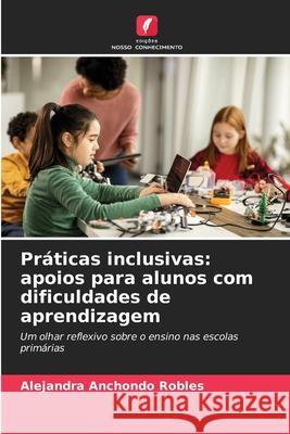 Práticas inclusivas: apoios para alunos com dificuldades de aprendizagem Anchondo Robles, Alejandra 9786209158186 Edições Nosso Conhecimento - książka