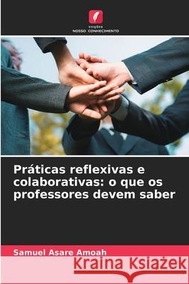 Práticas reflexivas e colaborativas: o que os professores devem saber Asare Amoah, Samuel 9786209349638 Edições Nosso Conhecimento - książka