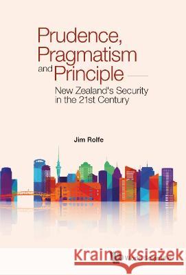 Prudence, Pragmatism and Principle: New Zealand\'s Security in the 21st Century Jim Rolfe 9789811261954 World Scientific Publishing Company - książka