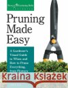 Pruning Made Easy: A Gardener's Visual Guide to When and How to Prune Everything, from Flowers to Trees Lewis Hill 9781580170062 Storey Publishing