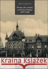 Pruska elita władzy na Górnym Śląsku (1871-1918) Jakub Grudniewski 9788322644157 Wydawnictwo Uniwersytetu Śląskiego - książka