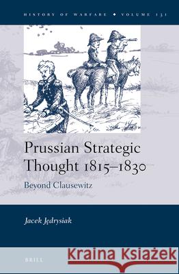 Prussian Strategic Thought 1815–1830: Beyond Clausewitz Jacek  Jędrysiak 9789004438422 Brill - książka