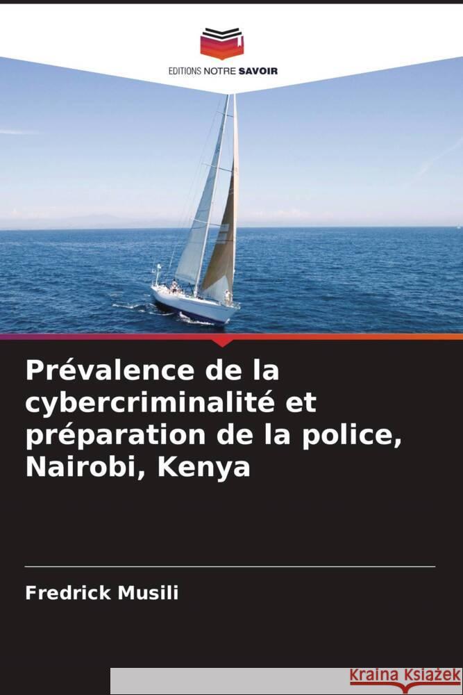 Pr?valence de la cybercriminalit? et pr?paration de la police, Nairobi, Kenya Fredrick Musili 9786207253630 Editions Notre Savoir - książka