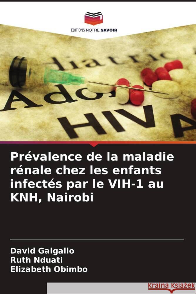 Prévalence de la maladie rénale chez les enfants infectés par le VIH-1 au KNH, Nairobi Galgallo, David, Nduati, Ruth, Obimbo, Elizabeth 9786208564865 Editions Notre Savoir - książka