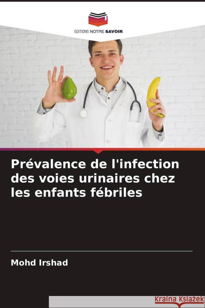 Prévalence de l'infection des voies urinaires chez les enfants fébriles Irshad, Mohd 9786204639161 Editions Notre Savoir - książka