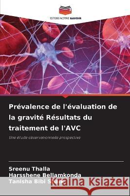 Pr?valence de l\'?valuation de la gravit? R?sultats du traitement de l\'AVC Sreenu Thalla Harsshene Bellamkonda Tanisha Bibi Shaik 9786204010885 Editions Notre Savoir - książka