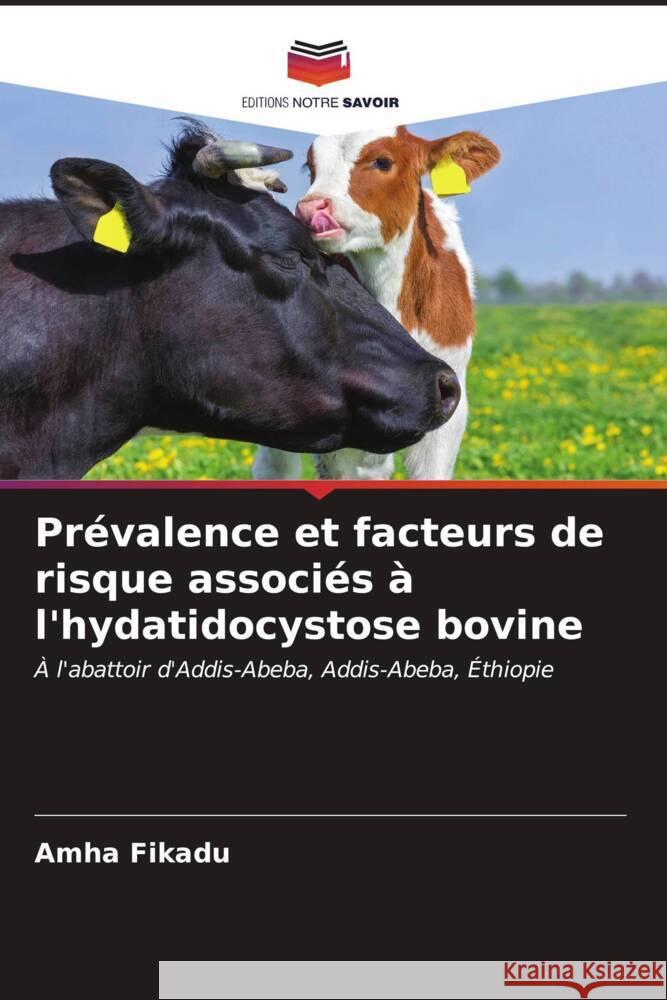 Pr?valence et facteurs de risque associ?s ? l'hydatidocystose bovine Amha Fikadu 9786207119028 Editions Notre Savoir - książka