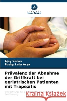 Prävalenz der Abnahme der Griffkraft bei geriatrischen Patienten mit Trapezitis Yadav, Ajay, Arya, Pushp Lata 9786209138799 Verlag Unser Wissen - książka