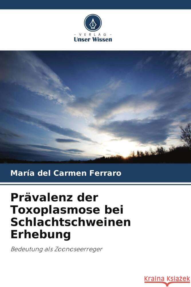 Prävalenz der Toxoplasmose bei Schlachtschweinen Erhebung Ferraro, María del Carmen 9786206451792 Verlag Unser Wissen - książka