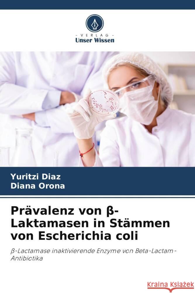 Pr?valenz von β-Laktamasen in St?mmen von Escherichia coli Yuritzi Diaz Diana Orona 9786207385546 Verlag Unser Wissen - książka