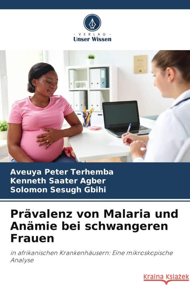 Prävalenz von Malaria und Anämie bei schwangeren Frauen Terhemba, Aveuya Peter, Agber, Kenneth  Saater, Gbihi, Solomon Sesugh 9786208327873 Verlag Unser Wissen - książka