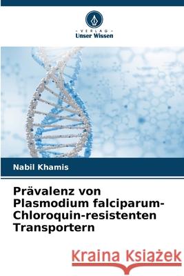 Prävalenz von Plasmodium falciparum-Chloroquin-resistenten Transportern Khamis, Nabil 9786208004798 Verlag Unser Wissen - książka