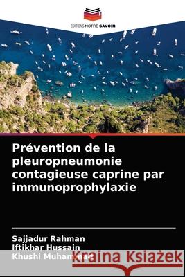 Prévention de la pleuropneumonie contagieuse caprine par immunoprophylaxie Sajjadur Rahman, Iftikhar Hussain, Khushi Muhammad 9786203325966 Editions Notre Savoir - książka