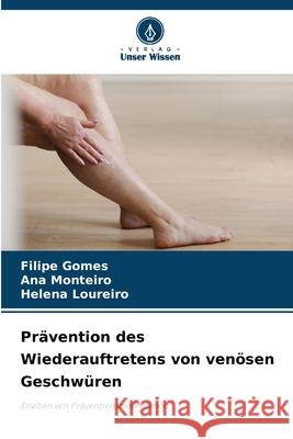 Prävention des Wiederauftretens von venösen Geschwüren Gomes, Filipe, Monteiro, Ana, Loureiro, Helena 9786208816964 Verlag Unser Wissen - książka