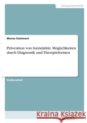 Prävention von Suizidalität. Möglichkeiten durch Diagnostik und Therapieformen Soleimani, Menua 9783346352927 Grin Verlag - książka