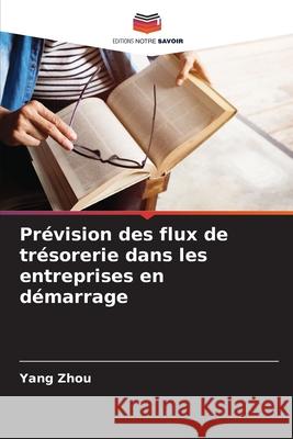 Prévision des flux de trésorerie dans les entreprises en démarrage Zhou, Yang 9786208691714 Editions Notre Savoir - książka