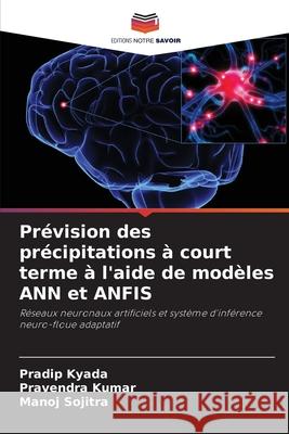 Pr?vision des pr?cipitations ? court terme ? l'aide de mod?les ANN et ANFIS Pradip Kyada Pravendra Kumar Manoj Sojitra 9786207554881 Editions Notre Savoir - książka