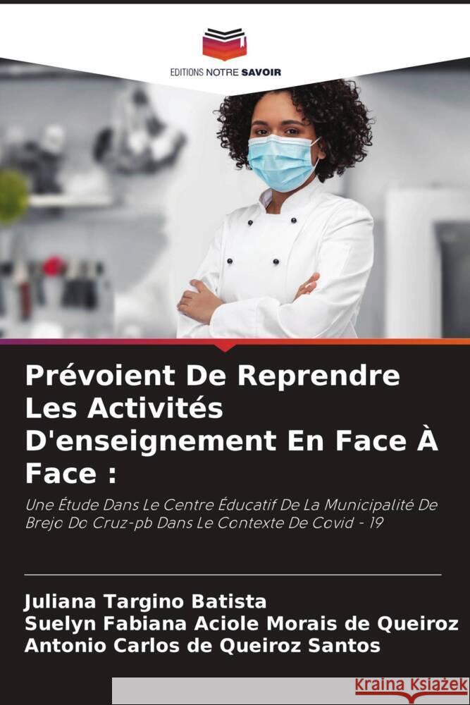 Prévoient De Reprendre Les Activités D'enseignement En Face À Face : Targino Batista, Juliana, Aciole Morais de Queiroz, Suelyn Fabiana, de Queiroz Santos, Antonio Carlos 9786204626116 Editions Notre Savoir - książka