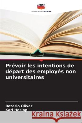 Prévoir les intentions de départ des employés non universitaires Oliver, Rozario, Heslop, Karl 9786139754670 Editions Notre Savoir - książka