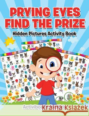 Prying Eyes Find The Prize: Hidden Pictures Activity Book Activibooks For Kids 9781683214038 Activibooks for Kids - książka