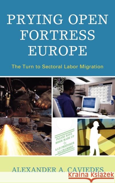 Prying Open Fortress Europe: The Turn to Sectoral Labor Migration Caviedes, Alexander 9780739133194 Lexington Books - książka