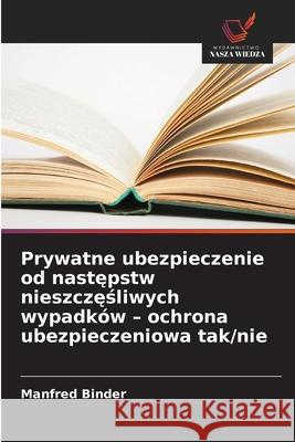 Prywatne ubezpieczenie od nastepstw nieszczesliwych wypadków - ochrona ubezpieczeniowa tak/nie Binder, Manfred 9786208471705 Wydawnictwo Nasza Wiedza - książka