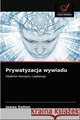 Prywatyzacja wywiadu James Sutton 9786203571080 Wydawnictwo Nasza Wiedza - książka