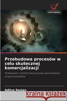 Przebudowa procesów w celu skutecznej komercjalizacji Ranjan, Aditya 9786200684950 Wydawnictwo Nasza Wiedza - książka
