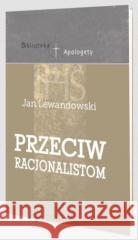 Przeciw racjonalistom Jan Lewandowski 9788366783027 Inicjatywa Ewangelizacyjna Wejdźmy na Szczyt - książka