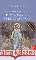 Przed obliczem Króla Rozważania o Eucharystii Ferdinando Di Maio 9788367770255 Promic - książka