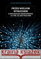 Przed wielkim wybuchem. O początkach wszechświata i o tym, co jest poza nim MERSINI-HOUGHTON LAURA 9788383520728 Prószyński Media - książka