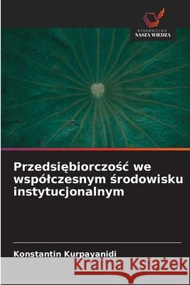 Przedsiebiorczosc we wspólczesnym srodowisku instytucjonalnym Kurpayanidi, Konstantin 9786209047756 Wydawnictwo Nasza Wiedza - książka