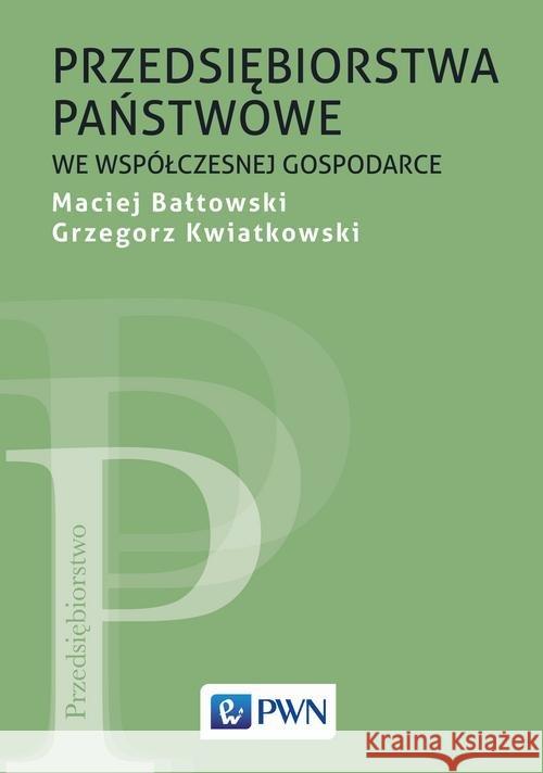 Przedsiębiorstwa państwowe we współczesnej gospodarce Bałtowski Maciej Kwiatkowski Grzegorz 9788301198350 Wydawnictwo Naukowe PWN - książka