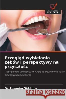 Przeglad wybielania zebów i perspektywy na przyszlosc Siddique, Dr. Humaira 9786209334931 Wydawnictwo Nasza Wiedza - książka