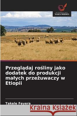 Przegladaj rosliny jako dodatek do produkcji malych przezuwaczy w Etiopii Feyera, Takele 9786200821669 Wydawnictwo Nasza Wiedza - książka