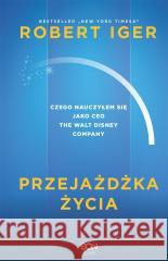 Przejażdżka życia. Czego nauczyłem się jako CEO... Robert Iger 9788383306575 Sine Qua Non - książka