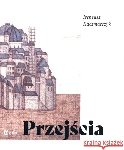 Przejścia Kaczmarczyk Ireneusz 9788385713203 Eneteia - książka