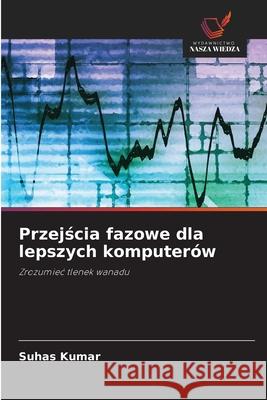 Przejscia fazowe dla lepszych komputerów Kumar, Suhas 9786203907186 Wydawnictwo Nasza Wiedza - książka