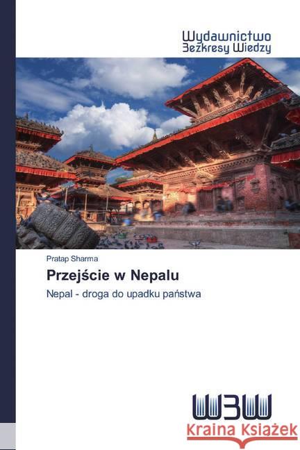 Przejscie w Nepalu : Nepal - droga do upadku panstwa Sharma, Pratap 9786200542595 Wydawnictwo Bezkresy Wiedzy - książka