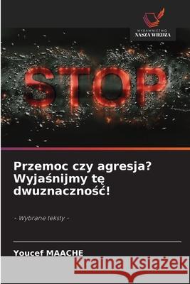 Przemoc czy agresja? Wyjasnijmy te dwuznacznosc! MAACHE, Youcef 9786208786274 Wydawnictwo Nasza Wiedza - książka