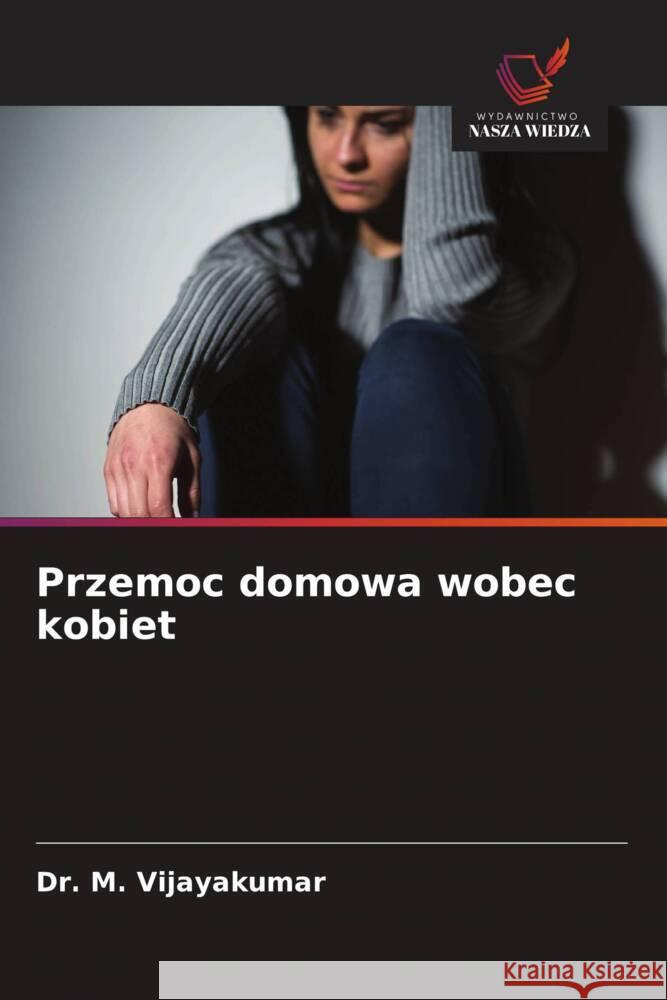 Przemoc domowa wobec kobiet M. Vijayakumar, Dr. 9786208625252 Wydawnictwo Nasza Wiedza - książka