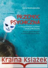 Przemoc psychiczna w relacjach między uczniami... Daria Modrzejewska 9788374056892 Wydawnictwo AHE w Łodzi - książka